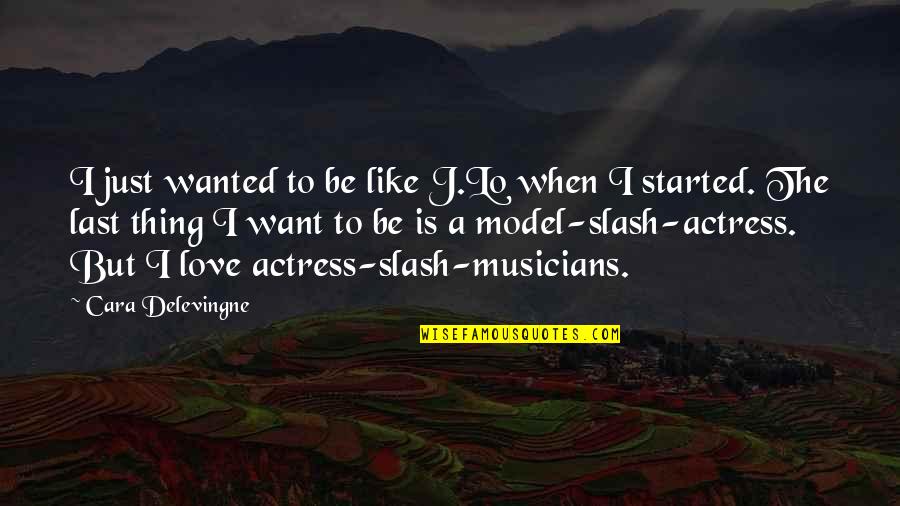 I Want Love Like Quotes By Cara Delevingne: I just wanted to be like J.Lo when I Want Love Like Quotes By Cara Delevingne: I just wanted to be like J.Lo when