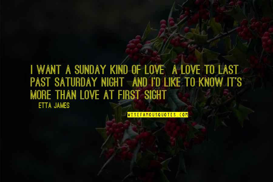 I Want Love Like Quotes By Etta James: I want a Sunday kind of love A I Want Love Like Quotes By Etta James: I want a Sunday kind of love A