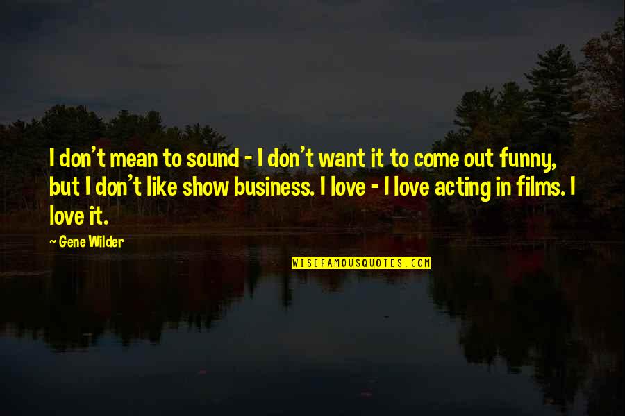 I Want Love Like Quotes By Gene Wilder: I don't mean to sound - I don't I Want Love Like Quotes By Gene Wilder: I don't mean to sound - I don't