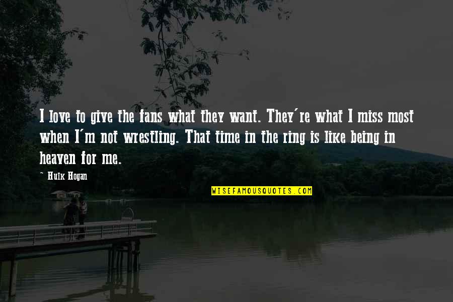 I Want Love Like Quotes By Hulk Hogan: I love to give the fans what they I Want Love Like Quotes By Hulk Hogan: I love to give the fans what they
