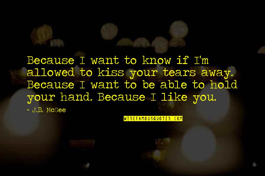 I Want Love Like Quotes By J.B. McGee: Because I want to know if I'm allowed I Want Love Like Quotes By J.B. McGee: Because I want to know if I'm allowed