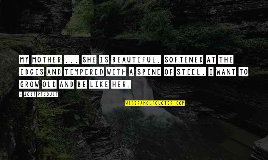 I Want Love Like Quotes By Jodi Picoult: My mother ... she is beautiful, softened at I Want Love Like Quotes By Jodi Picoult: My mother ... she is beautiful, softened at