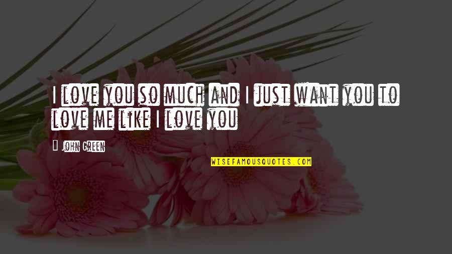 I Want Love Like Quotes By John Green: I love you so much and I just
