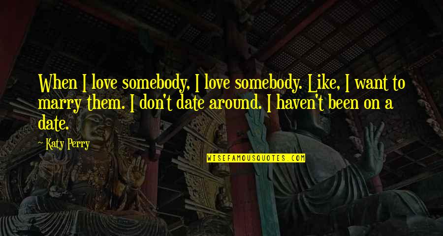 I Want Love Like Quotes By Katy Perry: When I love somebody, I love somebody. Like, I Want Love Like Quotes By Katy Perry: When I love somebody, I love somebody. Like,