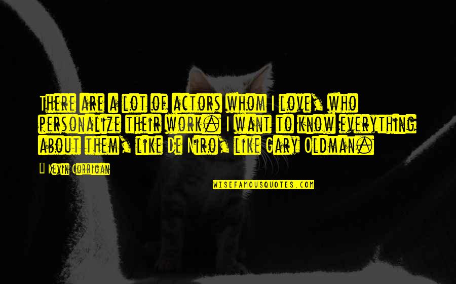 I Want Love Like Quotes By Kevin Corrigan: There are a lot of actors whom I I Want Love Like Quotes By Kevin Corrigan: There are a lot of actors whom I