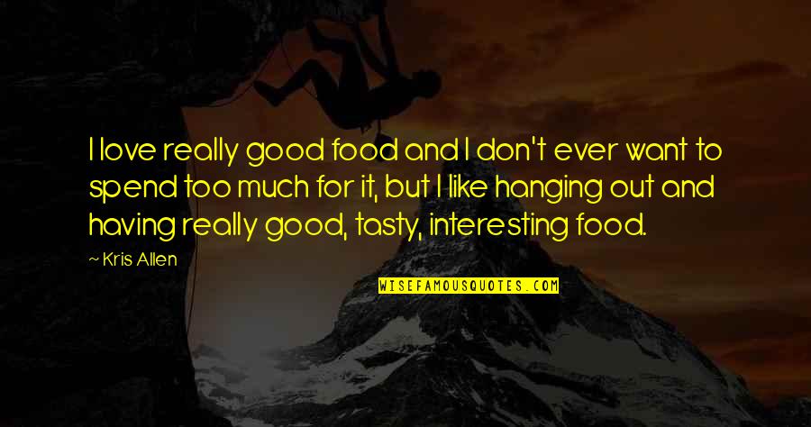 I Want Love Like Quotes By Kris Allen: I love really good food and I don't I Want Love Like Quotes By Kris Allen: I love really good food and I don't