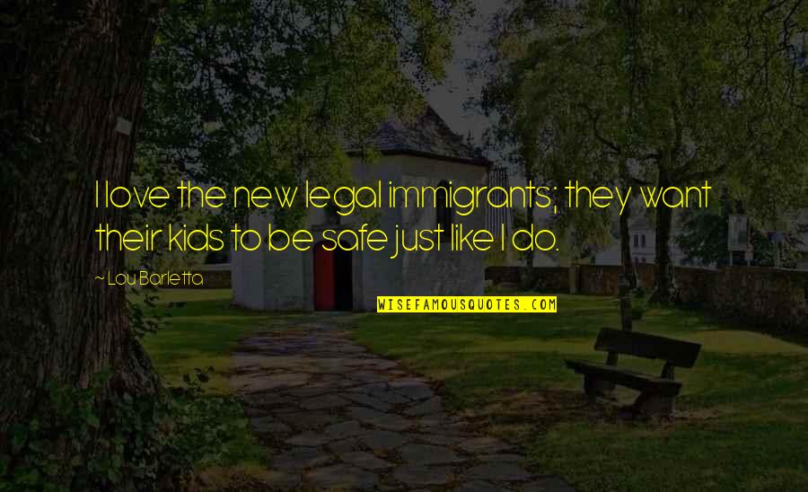 I Want Love Like Quotes By Lou Barletta: I love the new legal immigrants; they want
