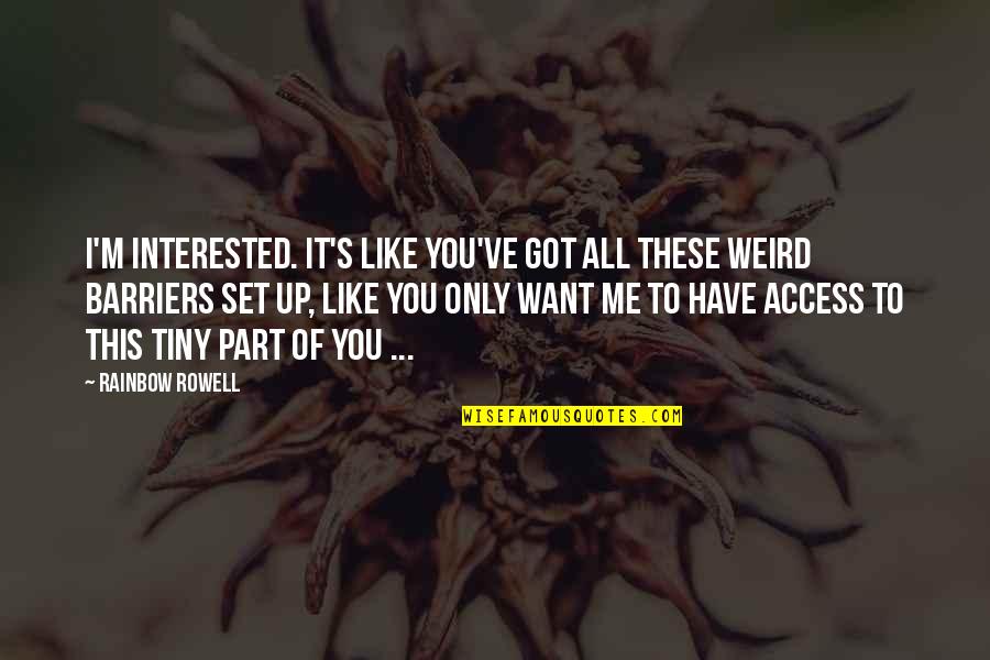 I Want Love Like Quotes By Rainbow Rowell: I'm interested. It's like you've got all these I Want Love Like Quotes By Rainbow Rowell: I'm interested. It's like you've got all these