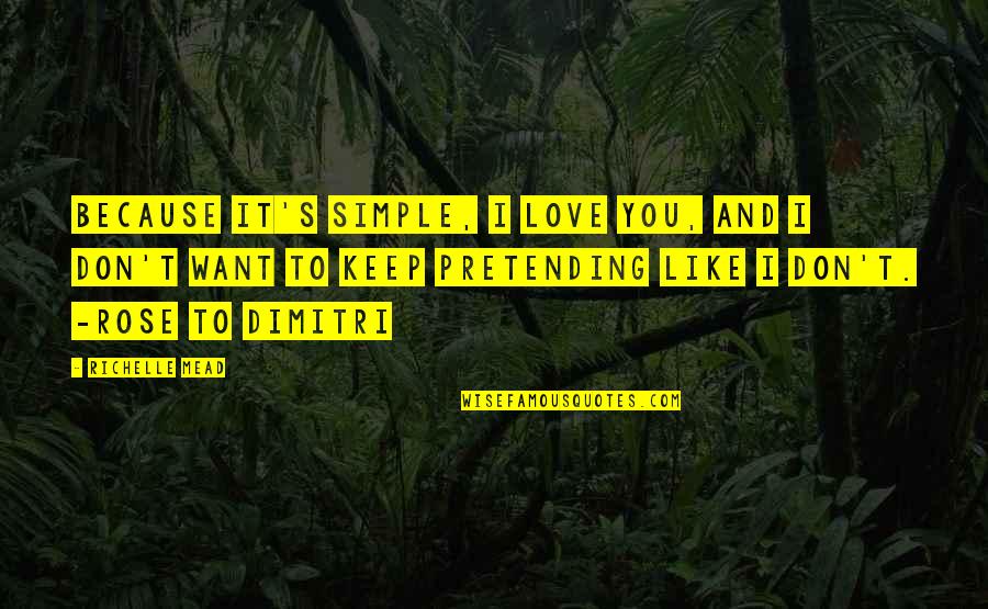 I Want Love Like Quotes By Richelle Mead: Because it's simple, I love you, and I I Want Love Like Quotes By Richelle Mead: Because it's simple, I love you, and I