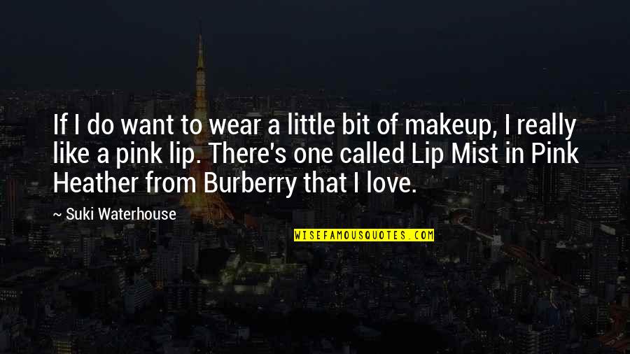 I Want Love Like Quotes By Suki Waterhouse: If I do want to wear a little I Want Love Like Quotes By Suki Waterhouse: If I do want to wear a little