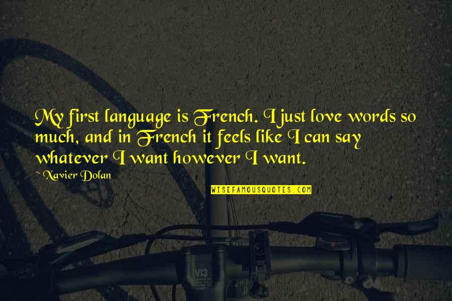 I Want Love Like Quotes By Xavier Dolan: My first language is French. I just love I Want Love Like Quotes By Xavier Dolan: My first language is French. I just love