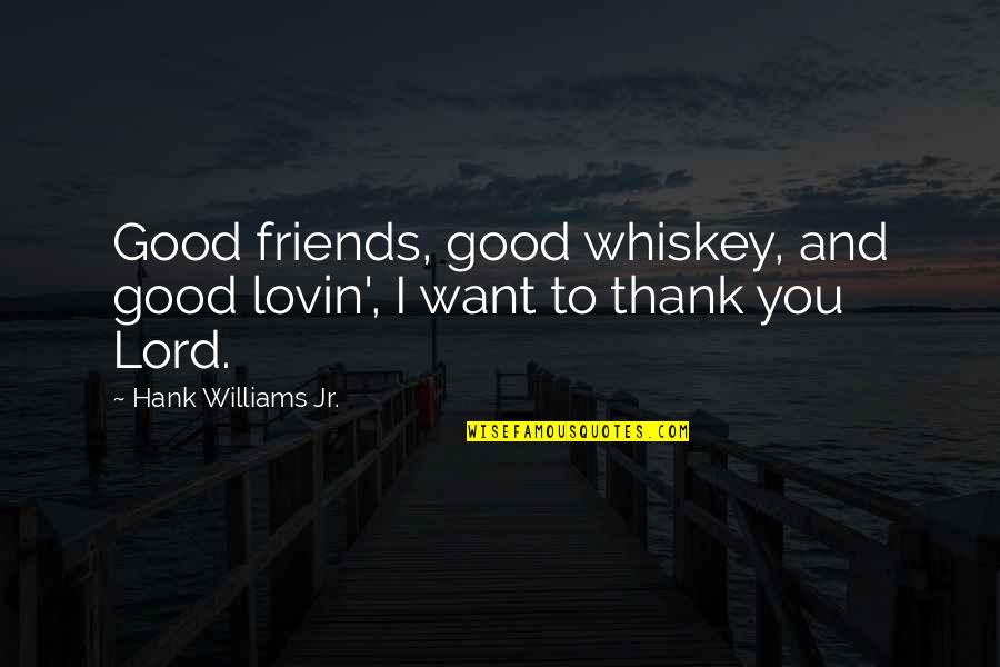 I Want More Of You Lord Quotes By Hank Williams Jr.: Good friends, good whiskey, and good lovin', I