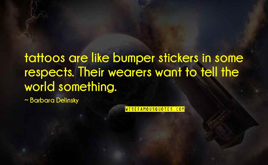 I Want More Tattoos Quotes By Barbara Delinsky: tattoos are like bumper stickers in some respects. I Want More Tattoos Quotes By Barbara Delinsky: tattoos are like bumper stickers in some respects.