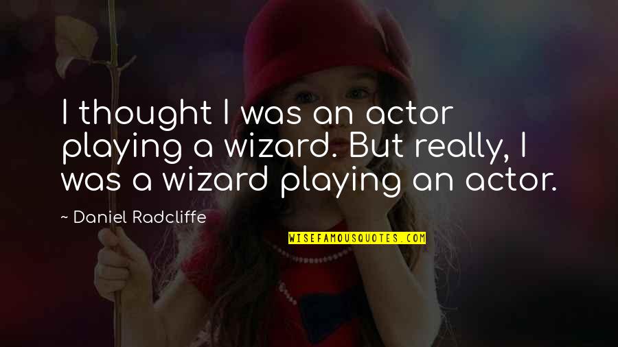 I Want More Tattoos Quotes By Daniel Radcliffe: I thought I was an actor playing a I Want More Tattoos Quotes By Daniel Radcliffe: I thought I was an actor playing a