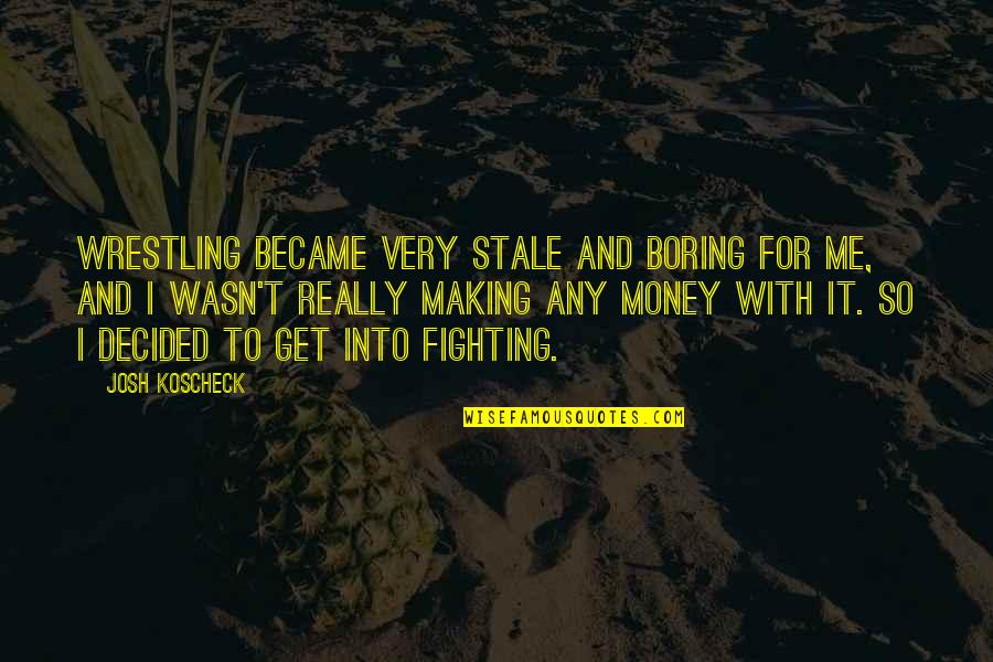 I Want More Tattoos Quotes By Josh Koscheck: Wrestling became very stale and boring for me, I Want More Tattoos Quotes By Josh Koscheck: Wrestling became very stale and boring for me,