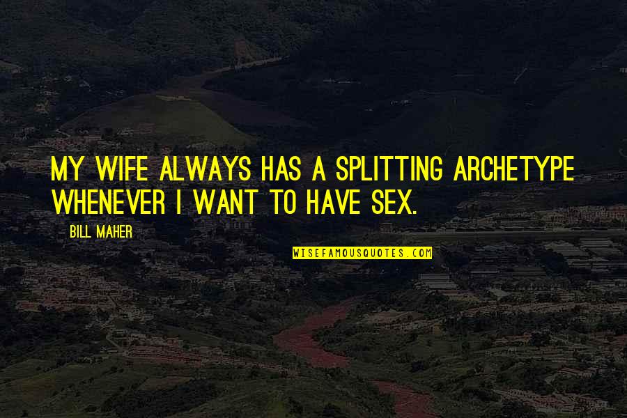 I Want More Than Sex Quotes By Bill Maher: My wife always has a splitting archetype whenever