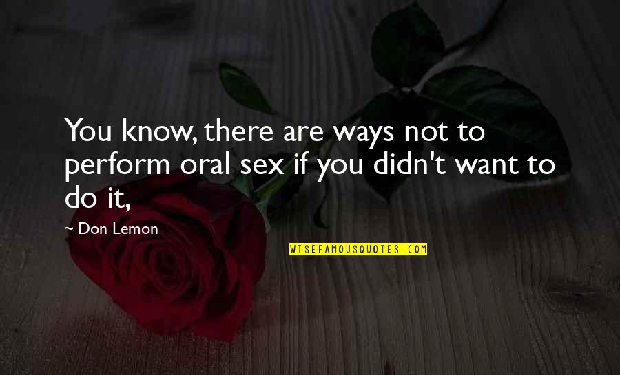 I Want More Than Sex Quotes By Don Lemon: You know, there are ways not to perform