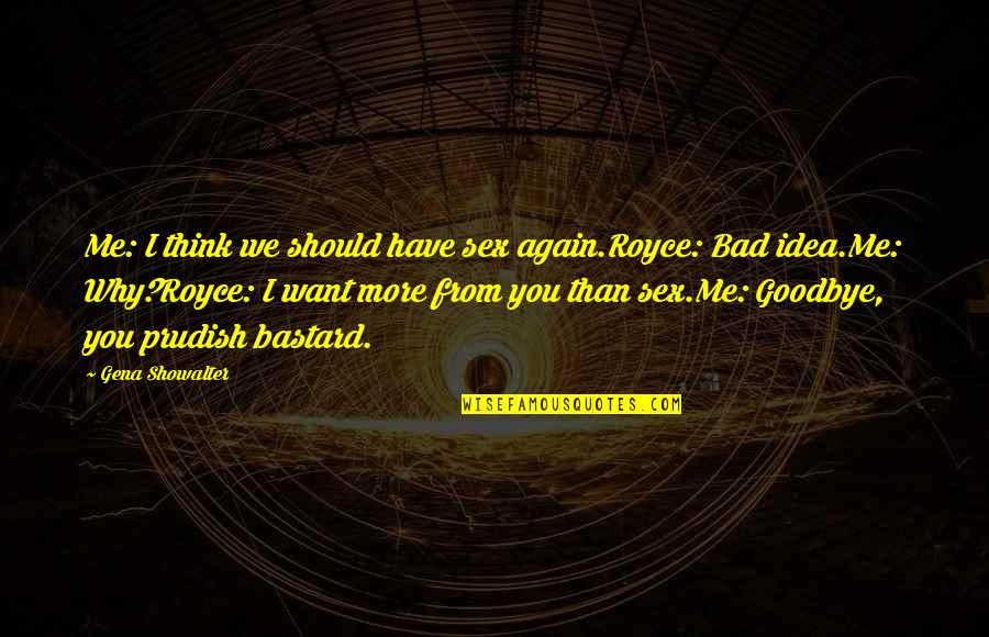I Want More Than Sex Quotes By Gena Showalter: Me: I think we should have sex again.Royce: I Want More Than Sex Quotes By Gena Showalter: Me: I think we should have sex again.Royce:
