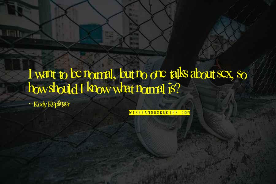 I Want More Than Sex Quotes By Kody Keplinger: I want to be normal, but no one I Want More Than Sex Quotes By Kody Keplinger: I want to be normal, but no one