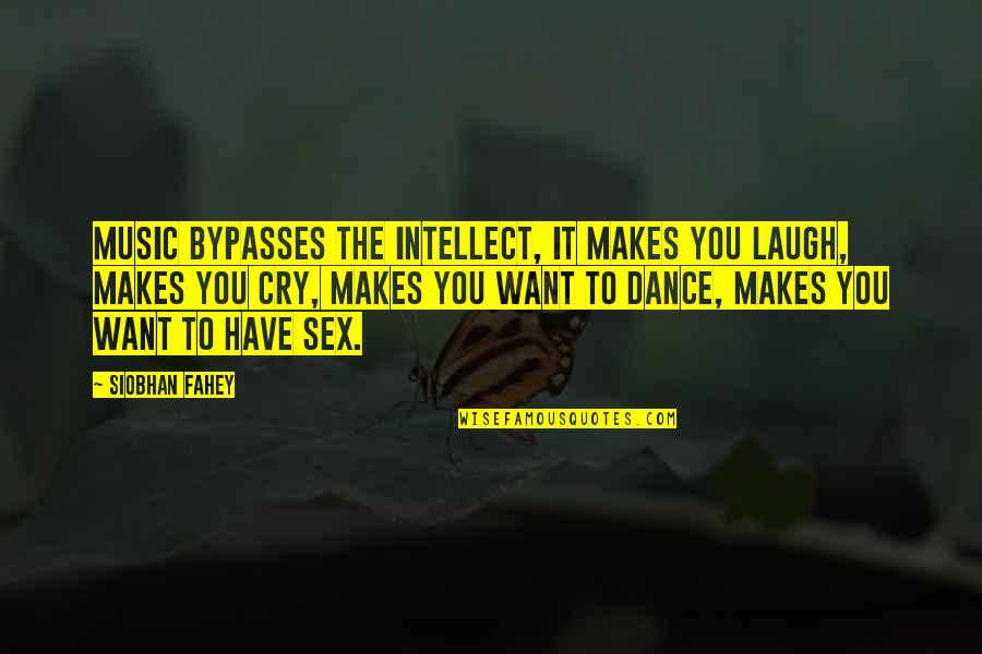 I Want More Than Sex Quotes By Siobhan Fahey: Music bypasses the intellect, it makes you laugh, I Want More Than Sex Quotes By Siobhan Fahey: Music bypasses the intellect, it makes you laugh,