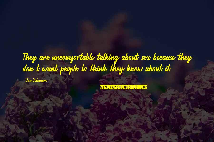 I Want More Than Sex Quotes By Sue Johanson: They are uncomfortable talking about sex because they I Want More Than Sex Quotes By Sue Johanson: They are uncomfortable talking about sex because they