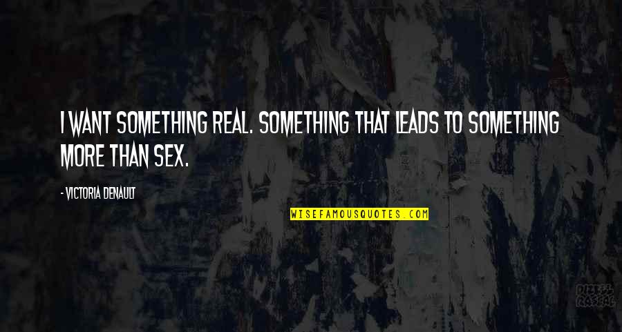 I Want More Than Sex Quotes By Victoria Denault: I want something real. Something that leads to