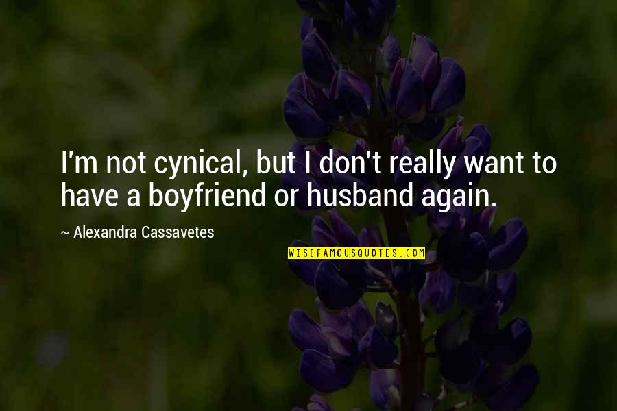I Want My Boyfriend Quotes By Alexandra Cassavetes: I'm not cynical, but I don't really want