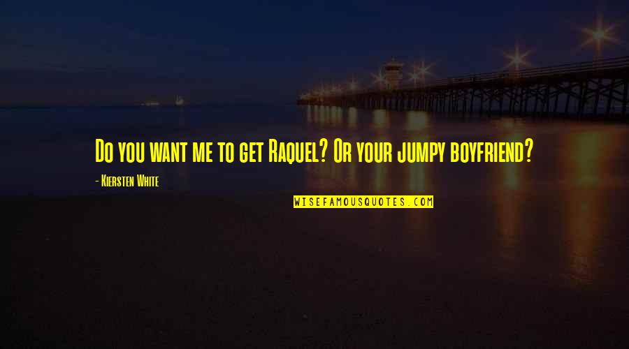 I Want My Boyfriend Quotes By Kiersten White: Do you want me to get Raquel? Or