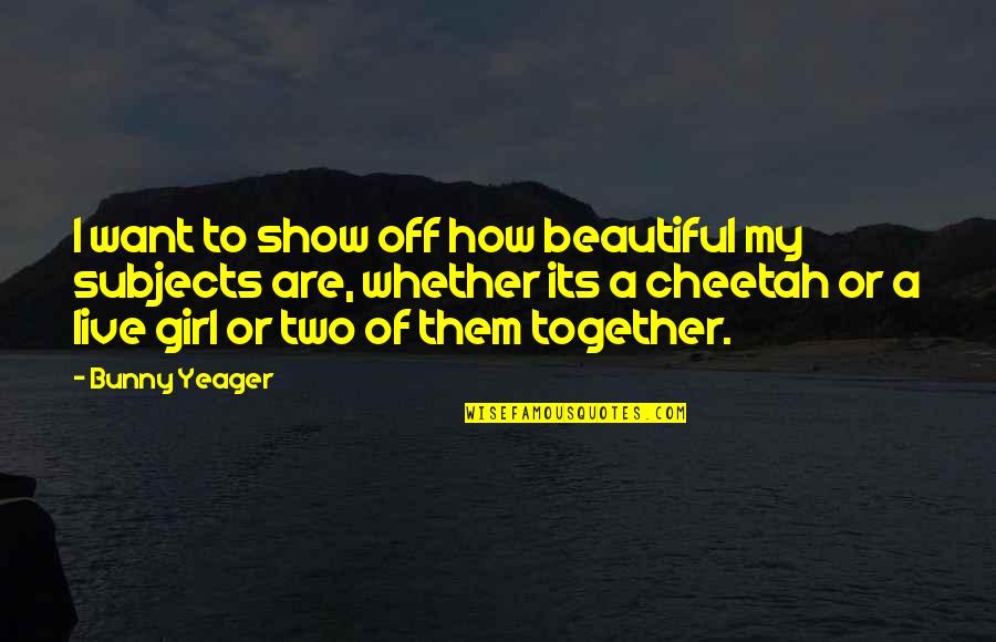 I Want My Girl Quotes By Bunny Yeager: I want to show off how beautiful my