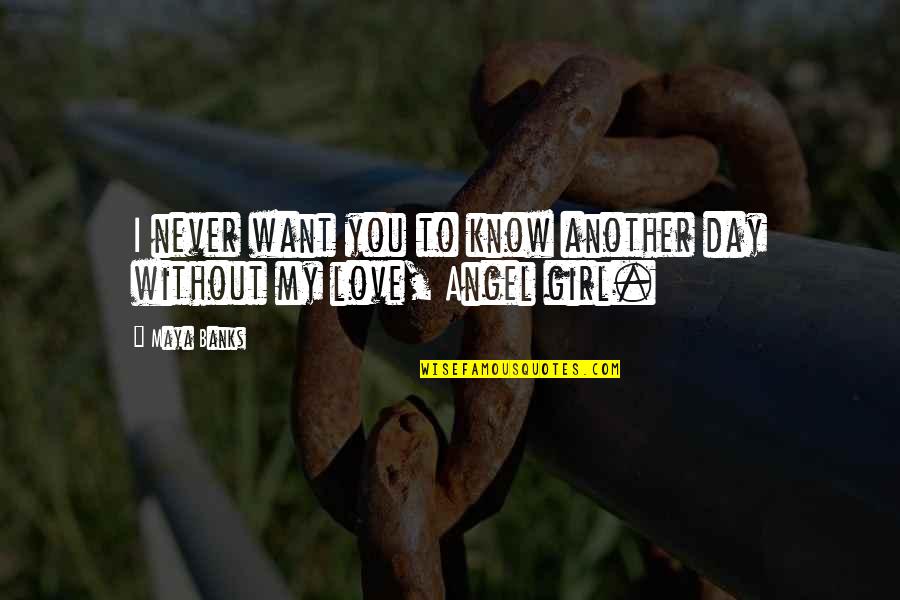 I Want My Girl Quotes By Maya Banks: I never want you to know another day