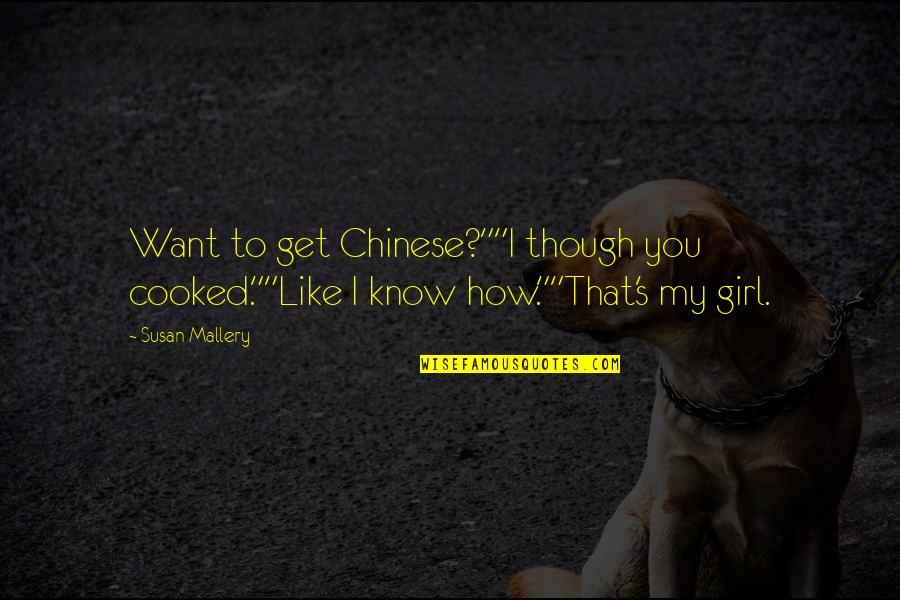 I Want My Girl Quotes By Susan Mallery: Want to get Chinese?""I though you cooked.""Like I