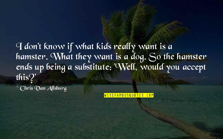I Want My Kids To Know Quotes By Chris Van Allsburg: I don't know if what kids really want