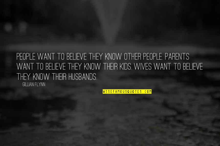 I Want My Kids To Know Quotes By Gillian Flynn: People want to believe they know other people.
