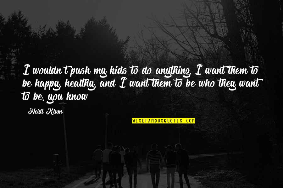 I Want My Kids To Know Quotes By Heidi Klum: I wouldn't push my kids to do anything.