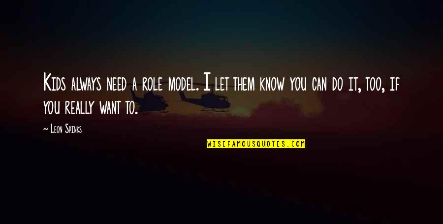 I Want My Kids To Know Quotes By Leon Spinks: Kids always need a role model. I let I Want My Kids To Know Quotes By Leon Spinks: Kids always need a role model. I let