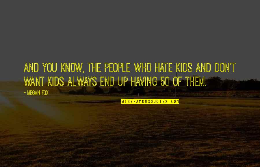 I Want My Kids To Know Quotes By Megan Fox: And you know, the people who hate kids