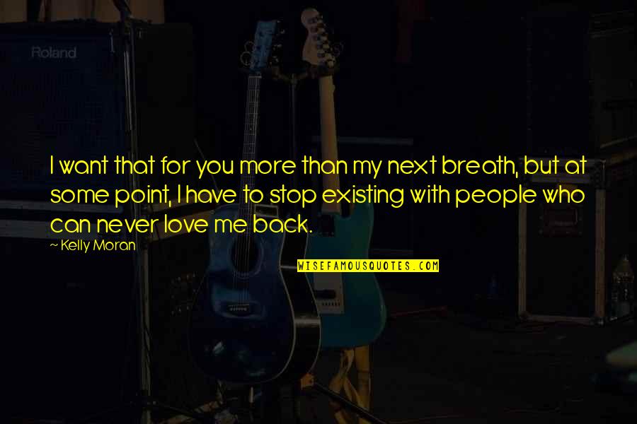 I Want My Love Back Quotes By Kelly Moran: I want that for you more than my I Want My Love Back Quotes By Kelly Moran: I want that for you more than my