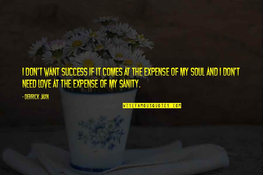 I Want My Love Quotes By Derrick Jaxn: I don't want success if it comes at I Want My Love Quotes By Derrick Jaxn: I don't want success if it comes at