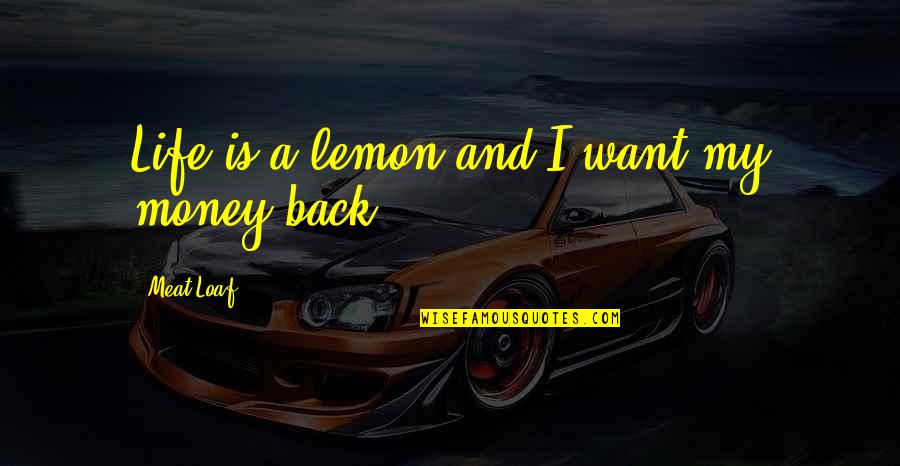 I Want My Money Back Quotes By Meat Loaf: Life is a lemon and I want my
