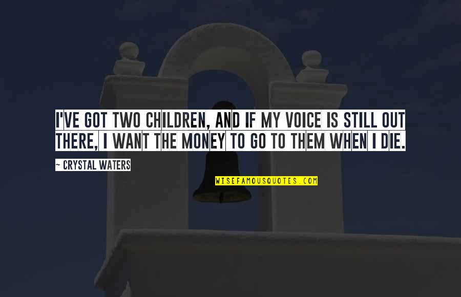 I Want My Money Quotes By Crystal Waters: I've got two children, and if my voice I Want My Money Quotes By Crystal Waters: I've got two children, and if my voice