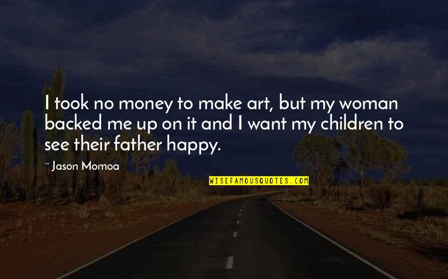 I Want My Money Quotes By Jason Momoa: I took no money to make art, but I Want My Money Quotes By Jason Momoa: I took no money to make art, but