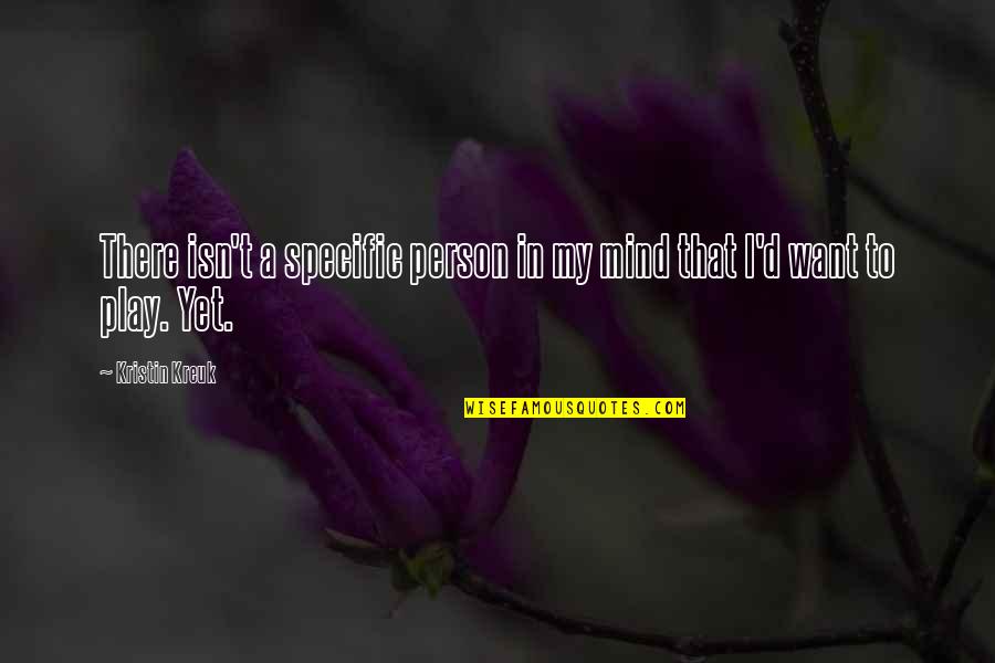 I Want My Person Quotes By Kristin Kreuk: There isn't a specific person in my mind
