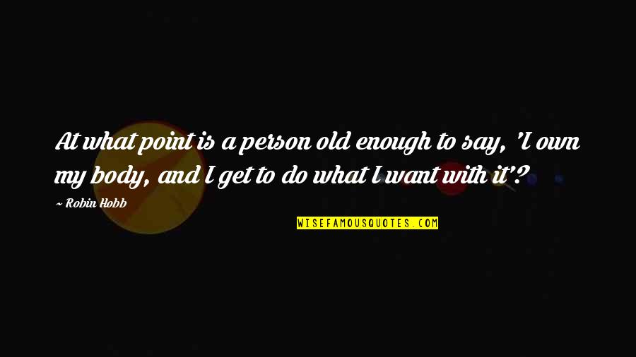 I Want My Person Quotes By Robin Hobb: At what point is a person old enough