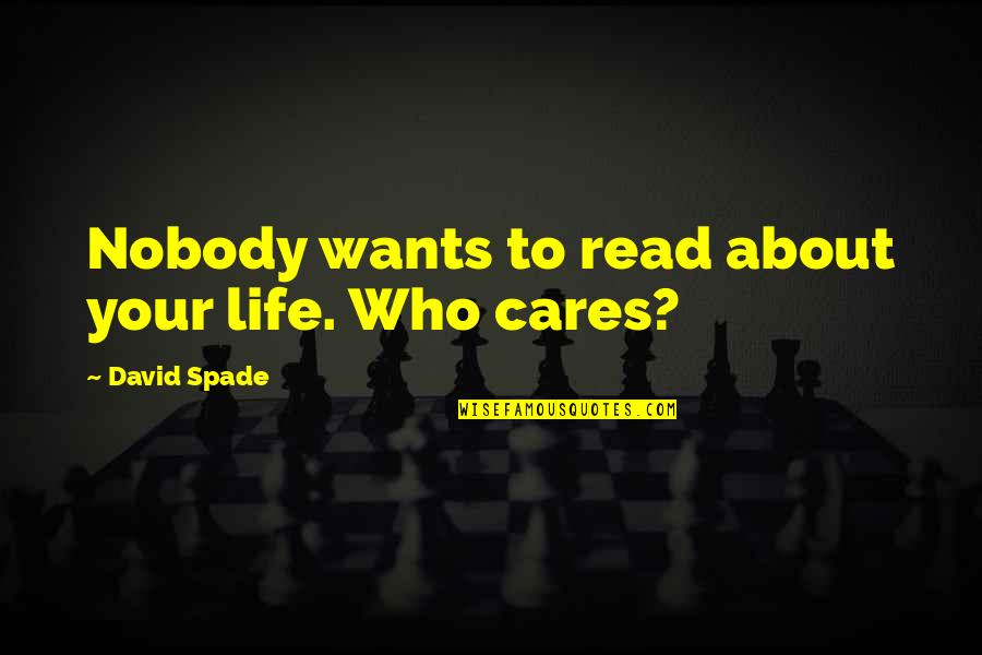 I Want Nobody But You Quotes By David Spade: Nobody wants to read about your life. Who