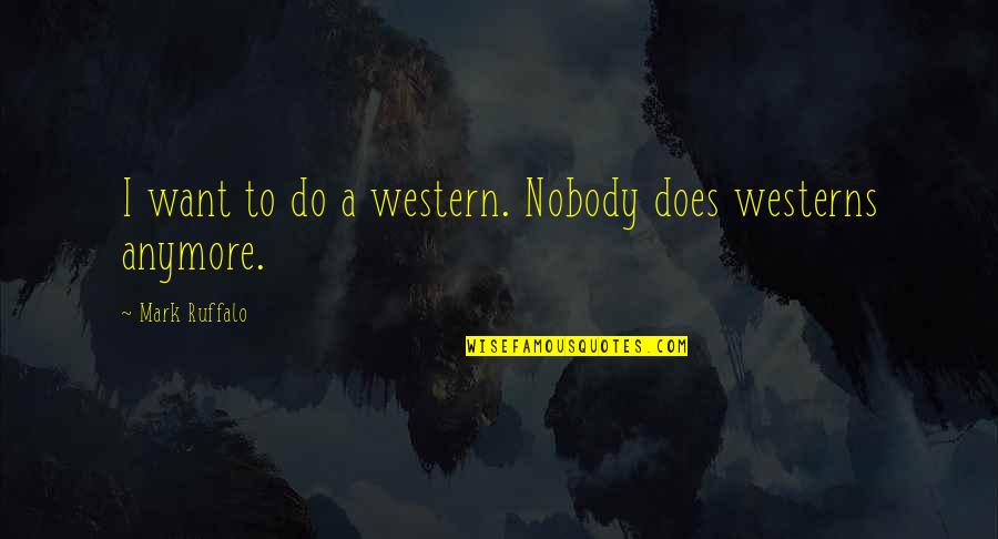 I Want Nobody But You Quotes By Mark Ruffalo: I want to do a western. Nobody does