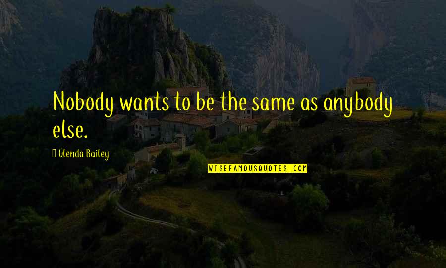 I Want Nobody Else But You Quotes By Glenda Bailey: Nobody wants to be the same as anybody