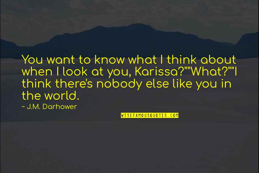 I Want Nobody Else But You Quotes By J.M. Darhower: You want to know what I think about