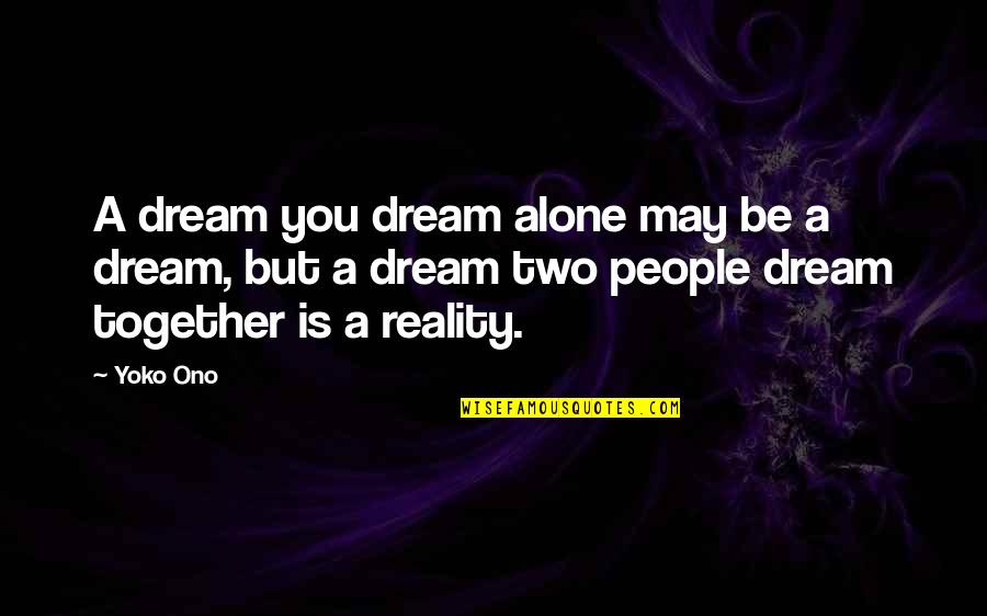 I Want Nobody Else But You Quotes By Yoko Ono: A dream you dream alone may be a