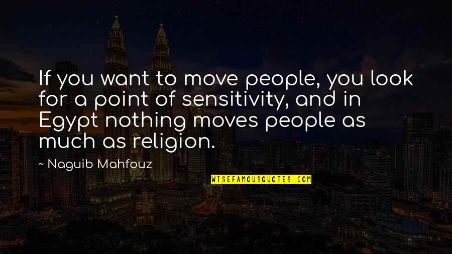 I Want Nothing But You Quotes By Naguib Mahfouz: If you want to move people, you look