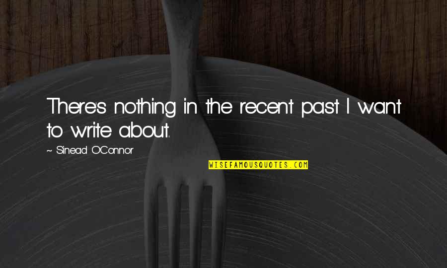 I Want Nothing But You Quotes By Sinead O'Connor: There's nothing in the recent past I want